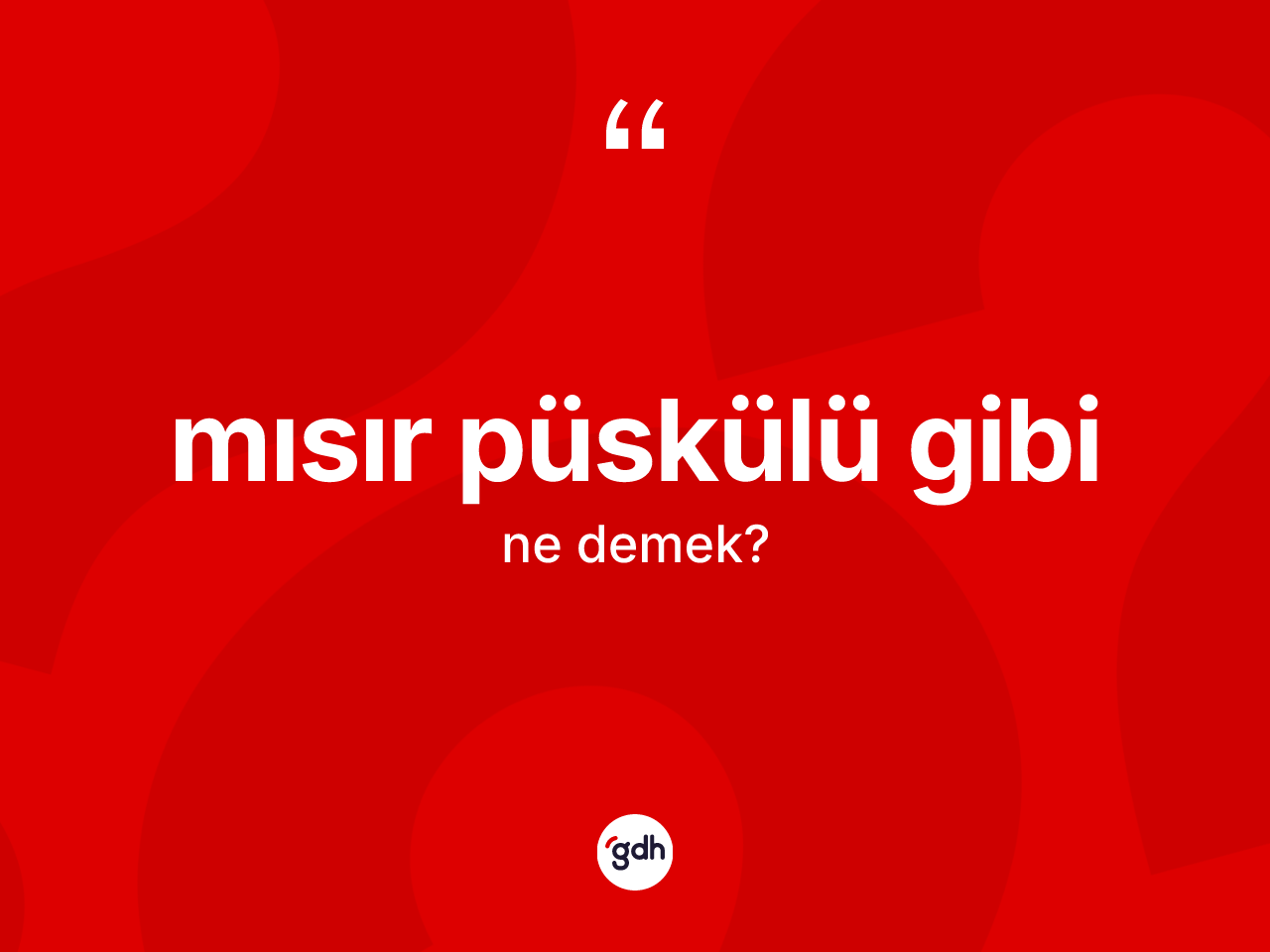 Mısır püskülü gibi ifadesinin anlamı nedir? Mısır püskülü gibi ifadesinin kaç farklı anlamı var?