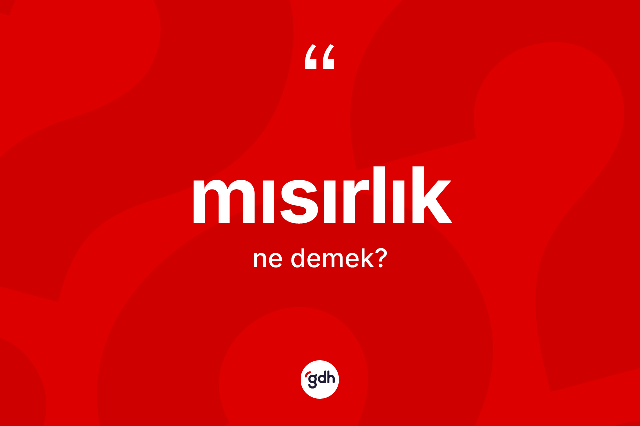 Mısırlık kelimesi ne demek? Mısırlığın sözlükteki anlamı nedir?