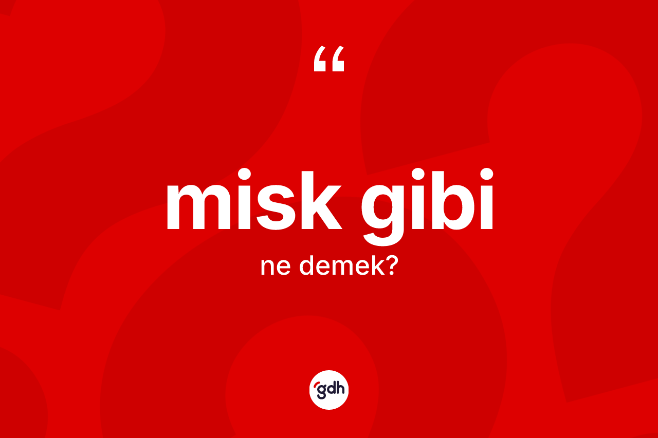 Misk gibi ifadesinin kısaca tanımı nedir? Misk gibi sözü hangi durumlarda kullanılır?