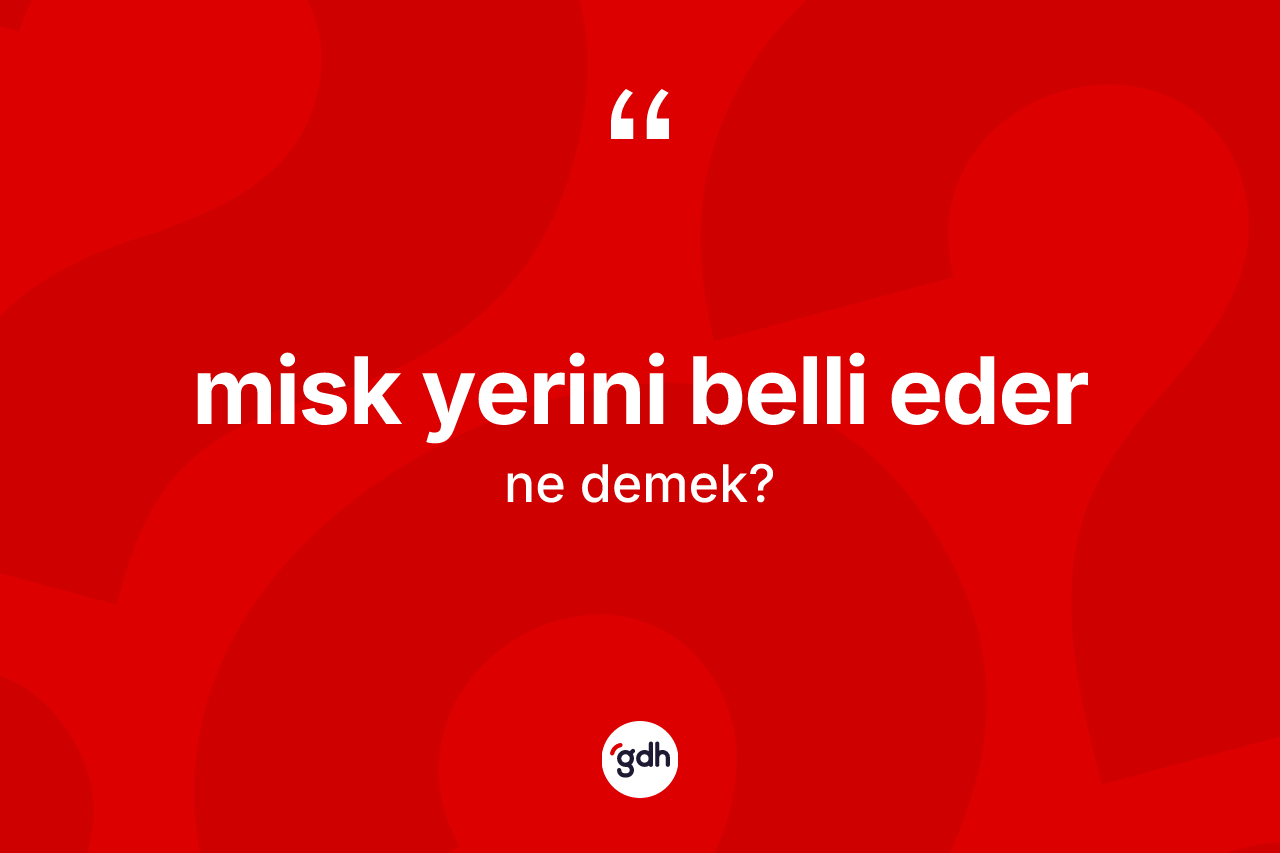 Misk yerini belli eder ifadesinin anlamı nedir? Misk yerini belli eder ifadesi nerede kullanılır?