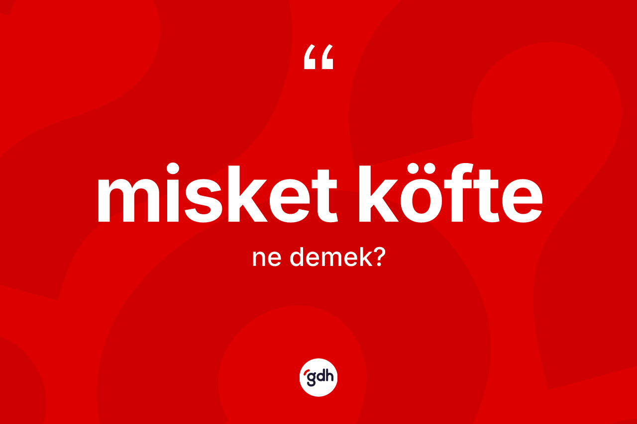 Misket köfte  kelimesi nedir? Misket köfte in TDK'ya göre anlamı nedir?