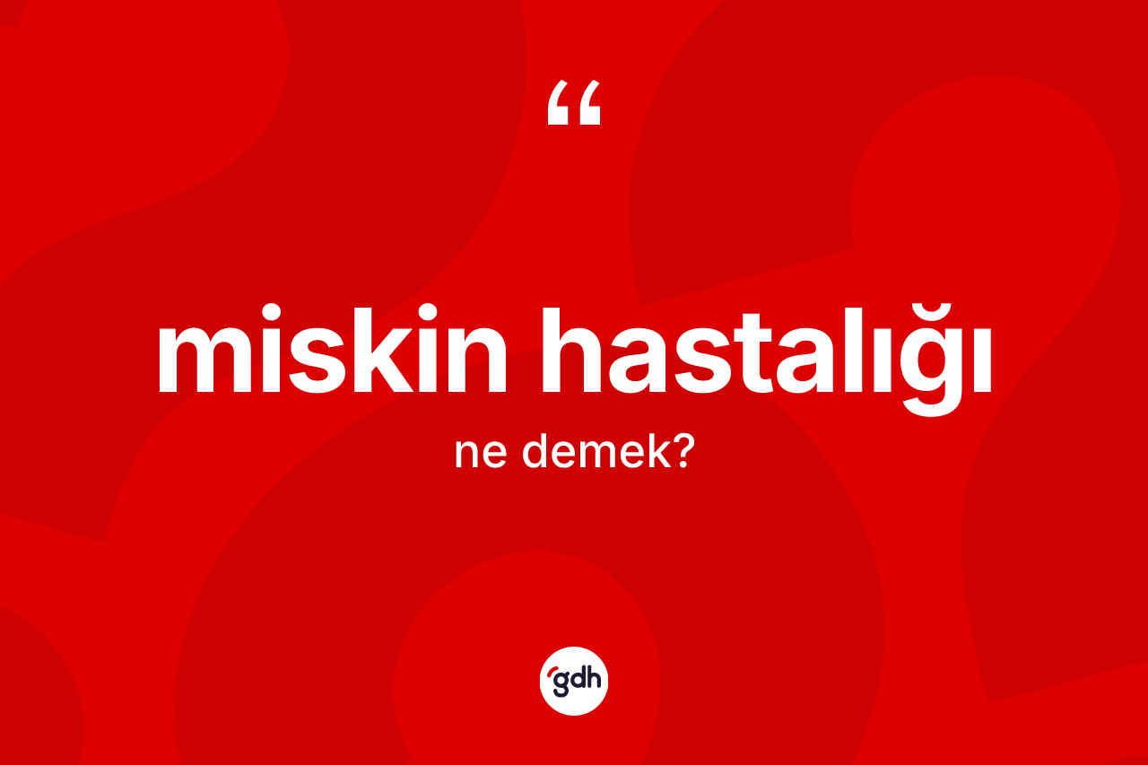 Miskin hastalığı kelimesinin tanımı nedir? Miskin hastalığı kelimesinin kaç farklı anlamı var?