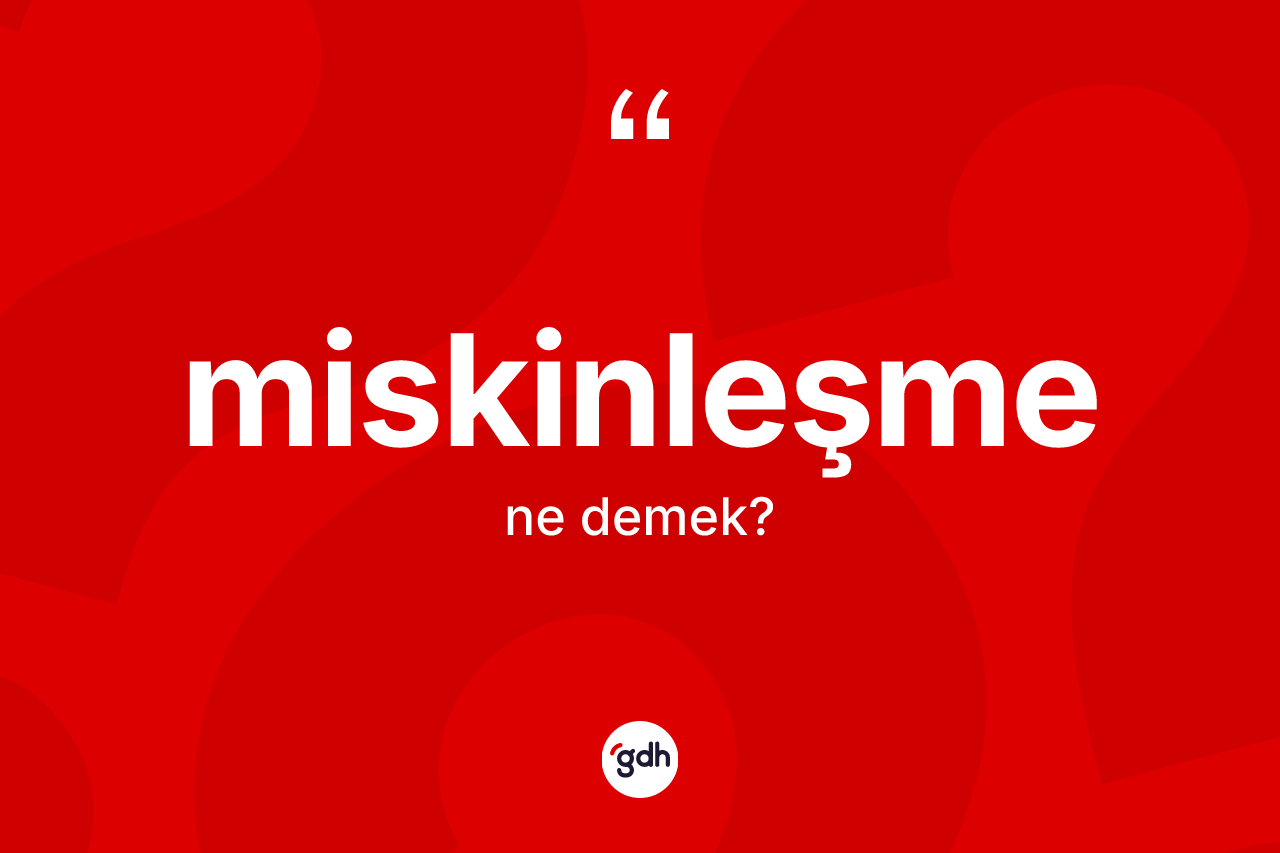 Miskinleşme kelimesinin sözlükteki tanımı nedir? Miskinleşme kelimesinin özellikleri nelerdir?