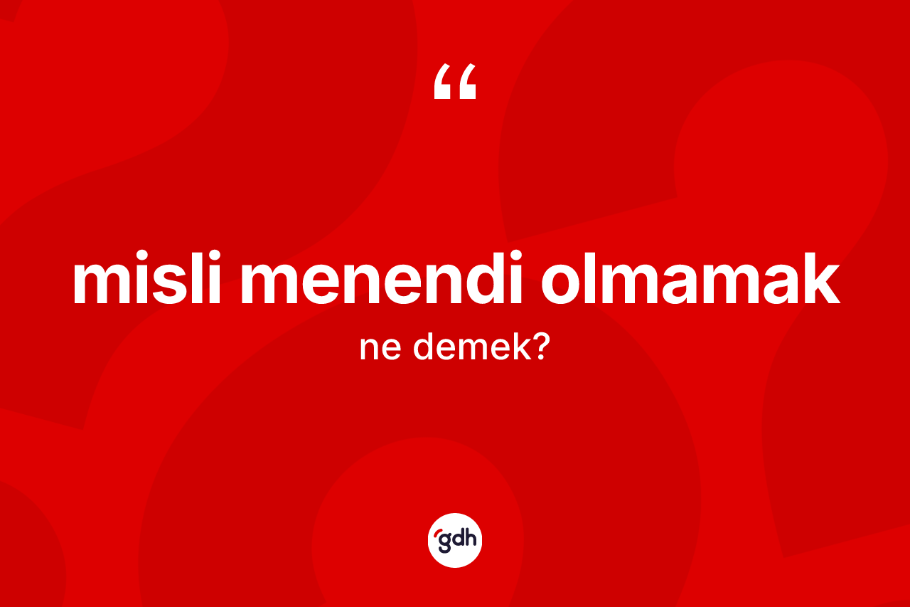 Misli menendi olmamak nedir? Misli menendi olmamak ifadesinin TDK anlamı nedir?