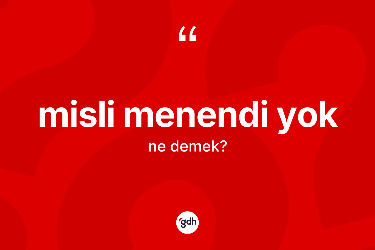 Misli menendi yok ifadesi ne demek? Misli menendi yok sözü hangi durumlarda kullanılır?