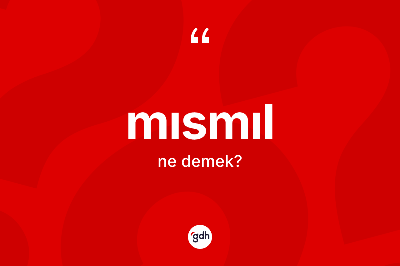 Mısmıl kelimesinin anlamı nedir? Mısmılın kısaca tanımı nedir?