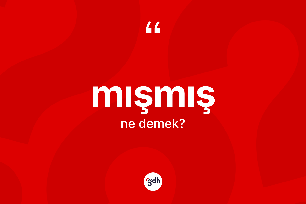 Mışmış kelimesinin sözlükteki tanımı nedir? Mışmışın halk arasındaki kullanımı nasıldır?