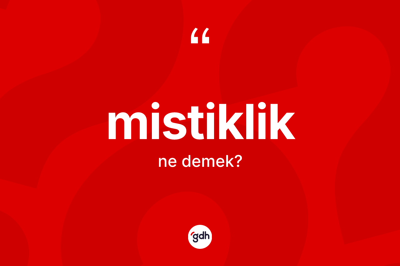Mistiklik kelimesi ne demek? Mistiklik kelimesinin TDK'ya göre açıklaması nedir?