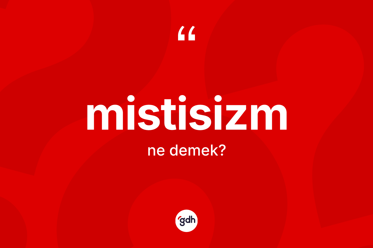 Mistisizm kelimesinin sözlükteki tanımı nedir? Mistisizmin TDK'ya göre anlamı nedir?