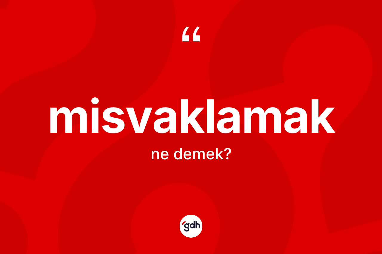 Misvaklamak ne anlama gelir? Misvaklamak kelimesinin TDK'ya göre açıklaması nedir?