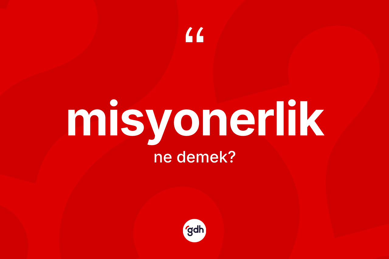 Misyonerlik kelimesinin tanımı nedir?
