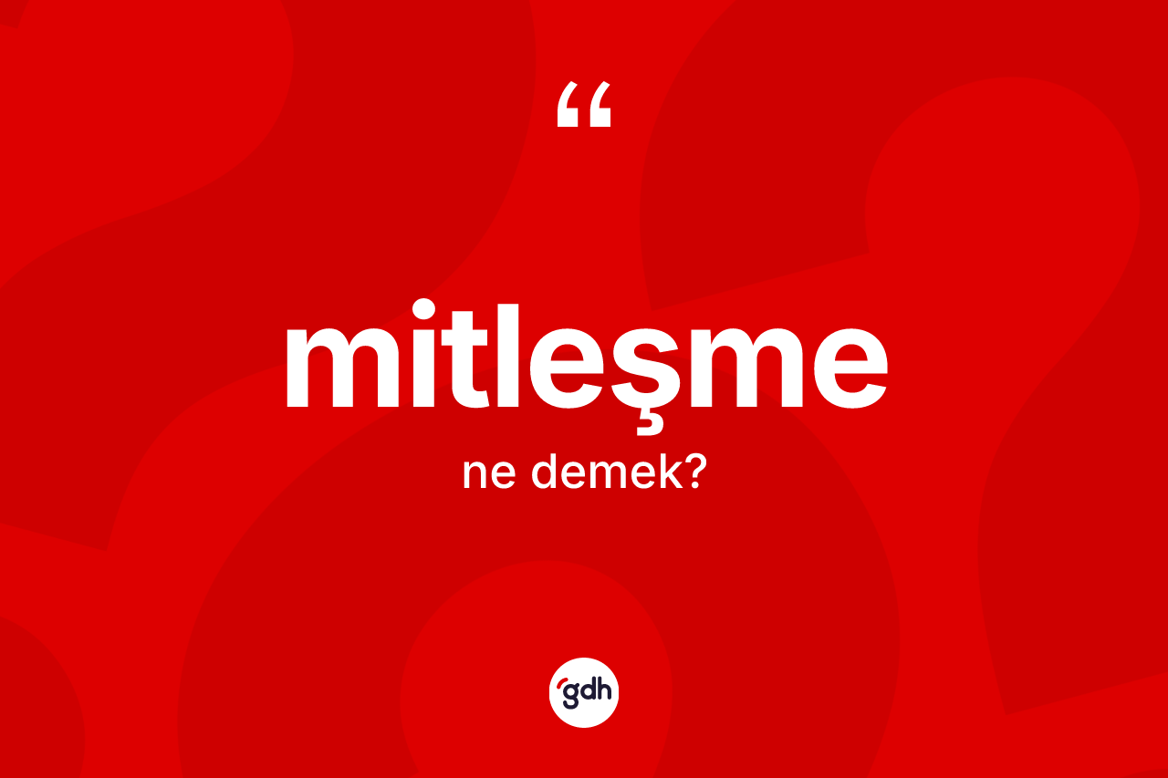 Mitleşme kelimesinin anlamı nedir? Mitleşmenin TDK'ya göre anlamı nedir?