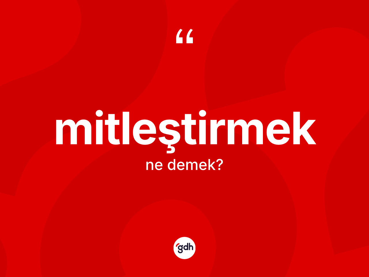 Mitleştirmek kelimesi ne anlama gelir? Mitleştirmeğin TDK'ya göre anlamı nedir?