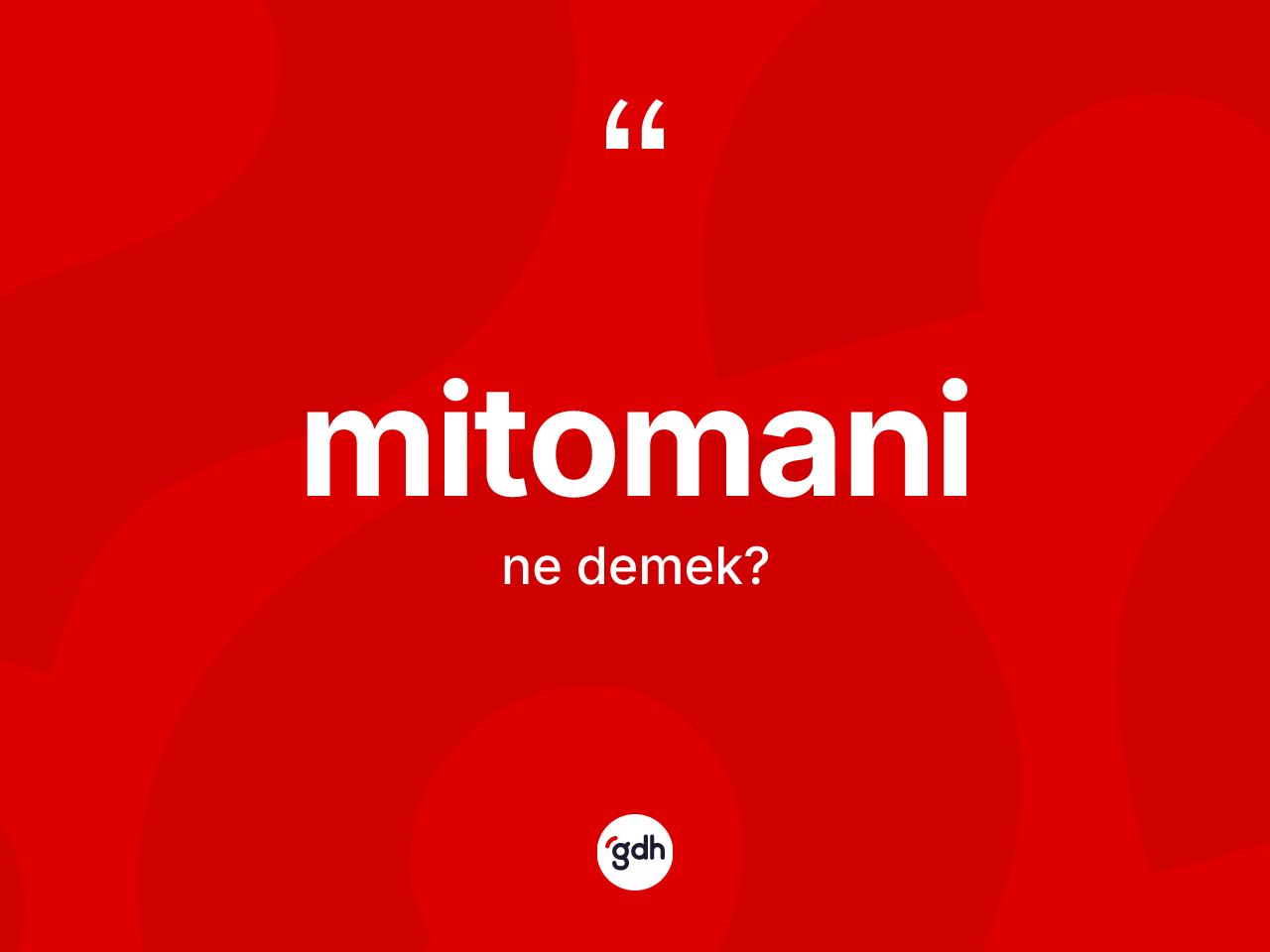 Mitomani  ne demek? Mitomani in TDK'ya göre anlamı nedir?