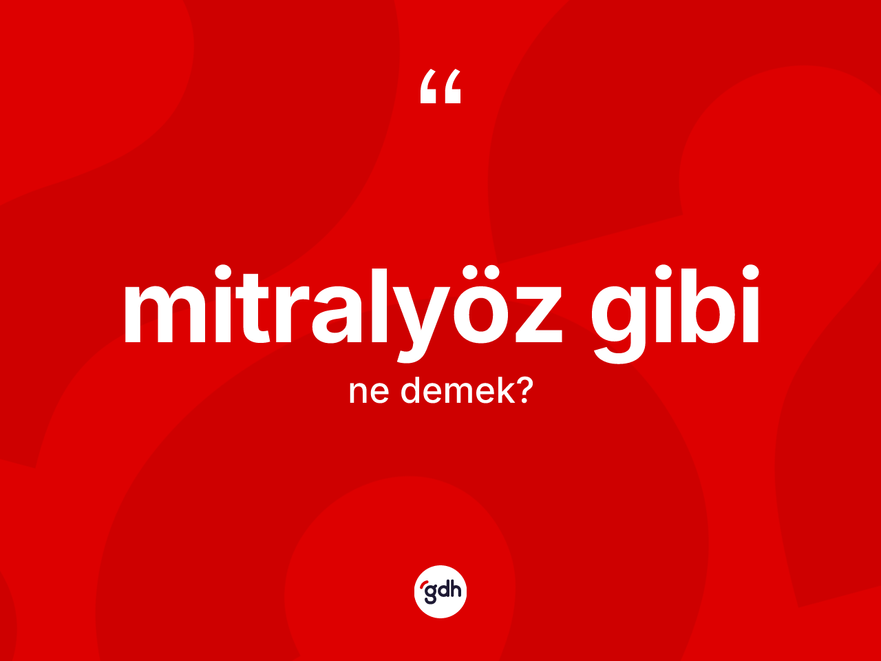 Mitralyöz gibi ifadesinin tanımı nedir? Mitralyöz gibi ifadesinin kaç farklı anlamı var?
