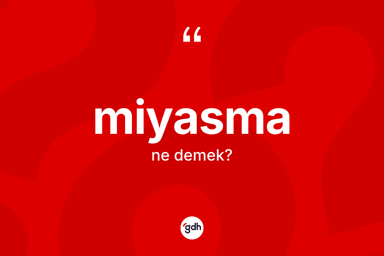Miyasma kelimesinin sözlükteki tanımı nedir? Miyasmanın sözlükteki anlamı nedir?