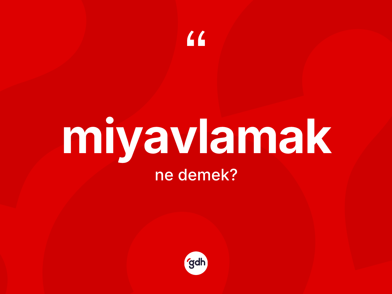 Miyavlamak kelimesinin tanımı nedir? Miyavlamak kelimesinin özellikleri nelerdir?