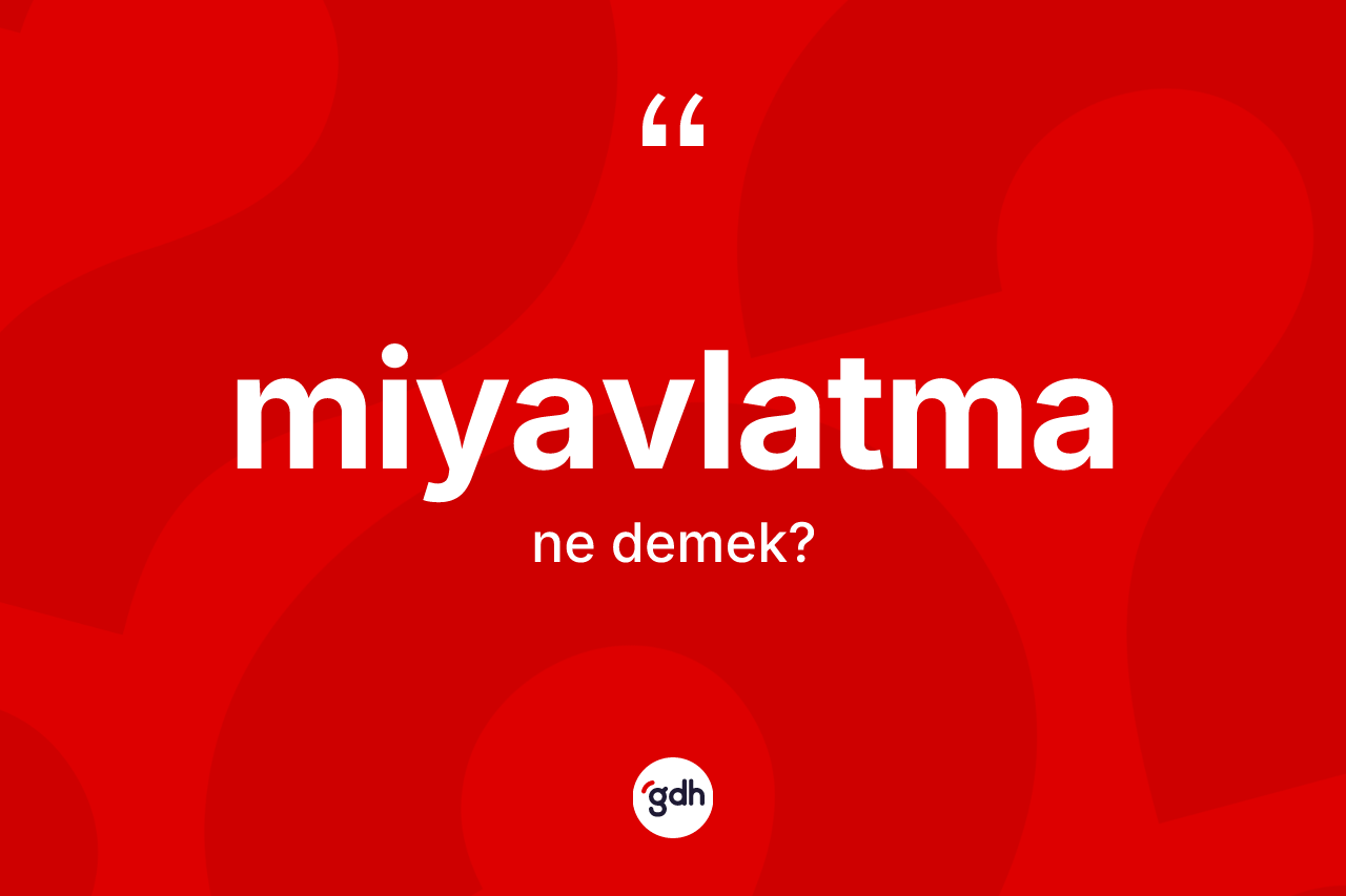 Miyavlatma kelimesinin anlamı nedir? Miyavlatma kelimesinin özellikleri nelerdir?