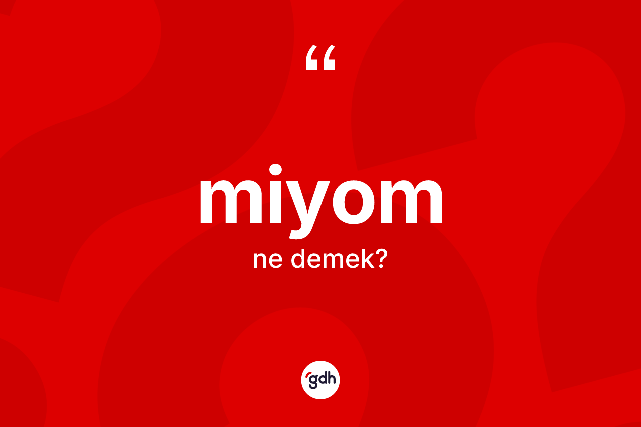 Miyom ne anlama gelir? Miyomun sözlükteki anlamı nedir?