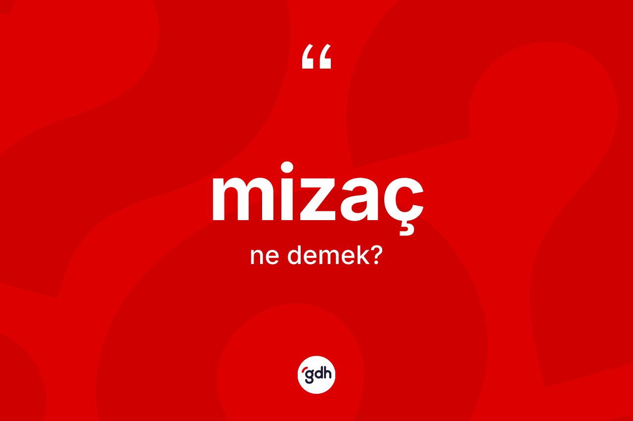 Mizaç kelimesinin tanımı nedir? Mizaç kelimesinin TDK'ya göre açıklaması nedir?