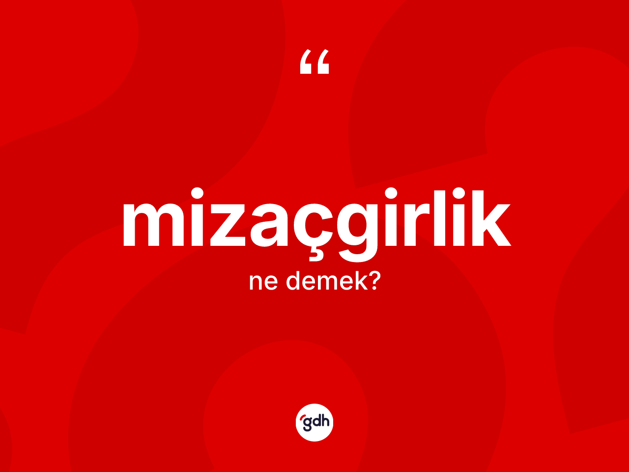 Mizaçgirlik kelimesinin anlamı nedir? Mizaçgirlik kelimesinin özellikleri nelerdir?