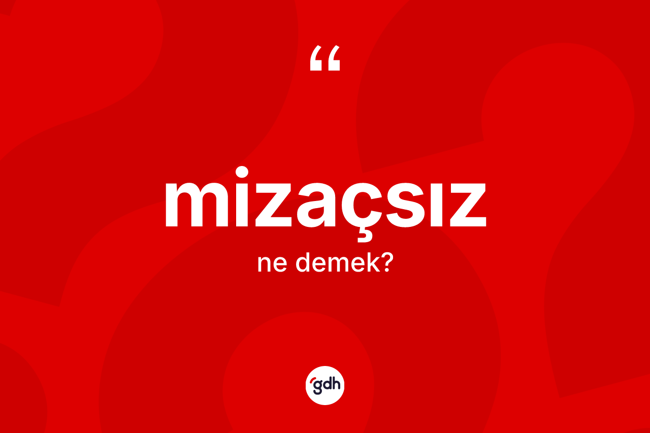 Mizaçsız kelimesinin anlamı nedir?
