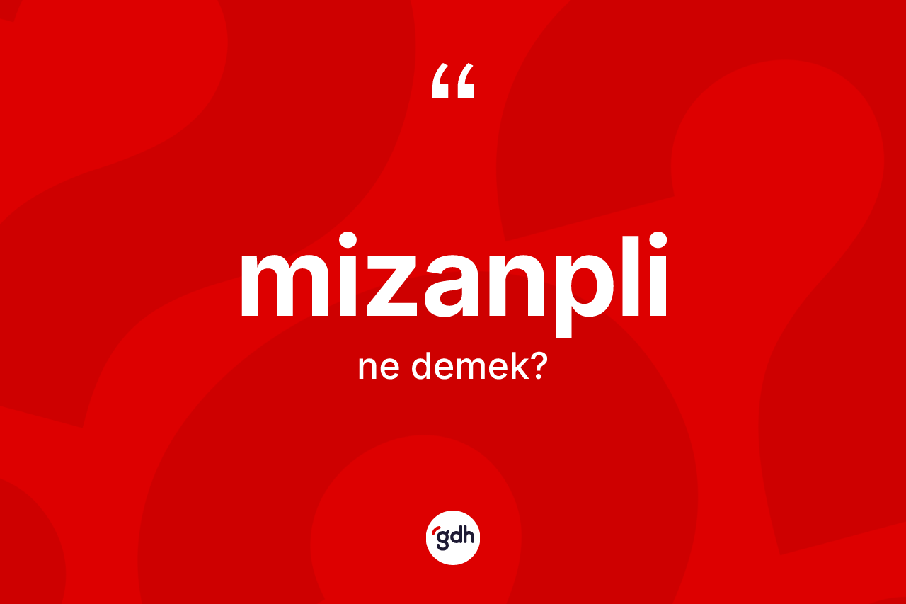 Mizanpli kelimesinin anlamı nedir? Mizanplinin halk arasındaki kullanımı nasıldır?