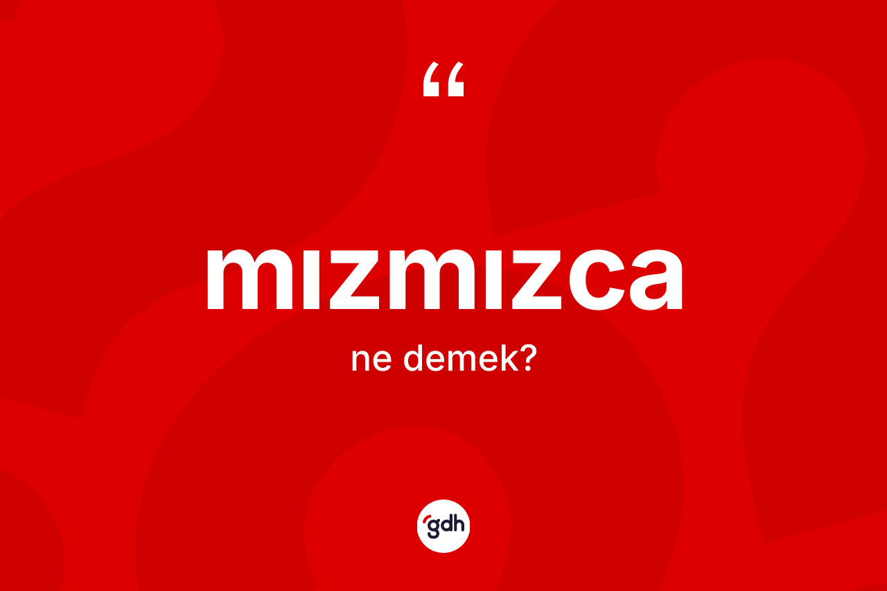 Mızmızca kelimesinin tanımı nedir? Mızmızcanın kısaca tanımı nedir?