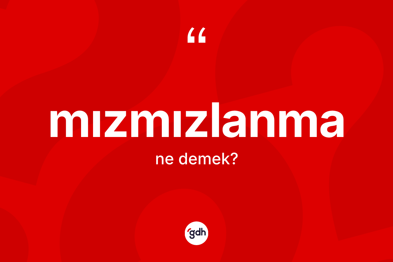 Mızmızlanma kelimesinin anlamı nedir?