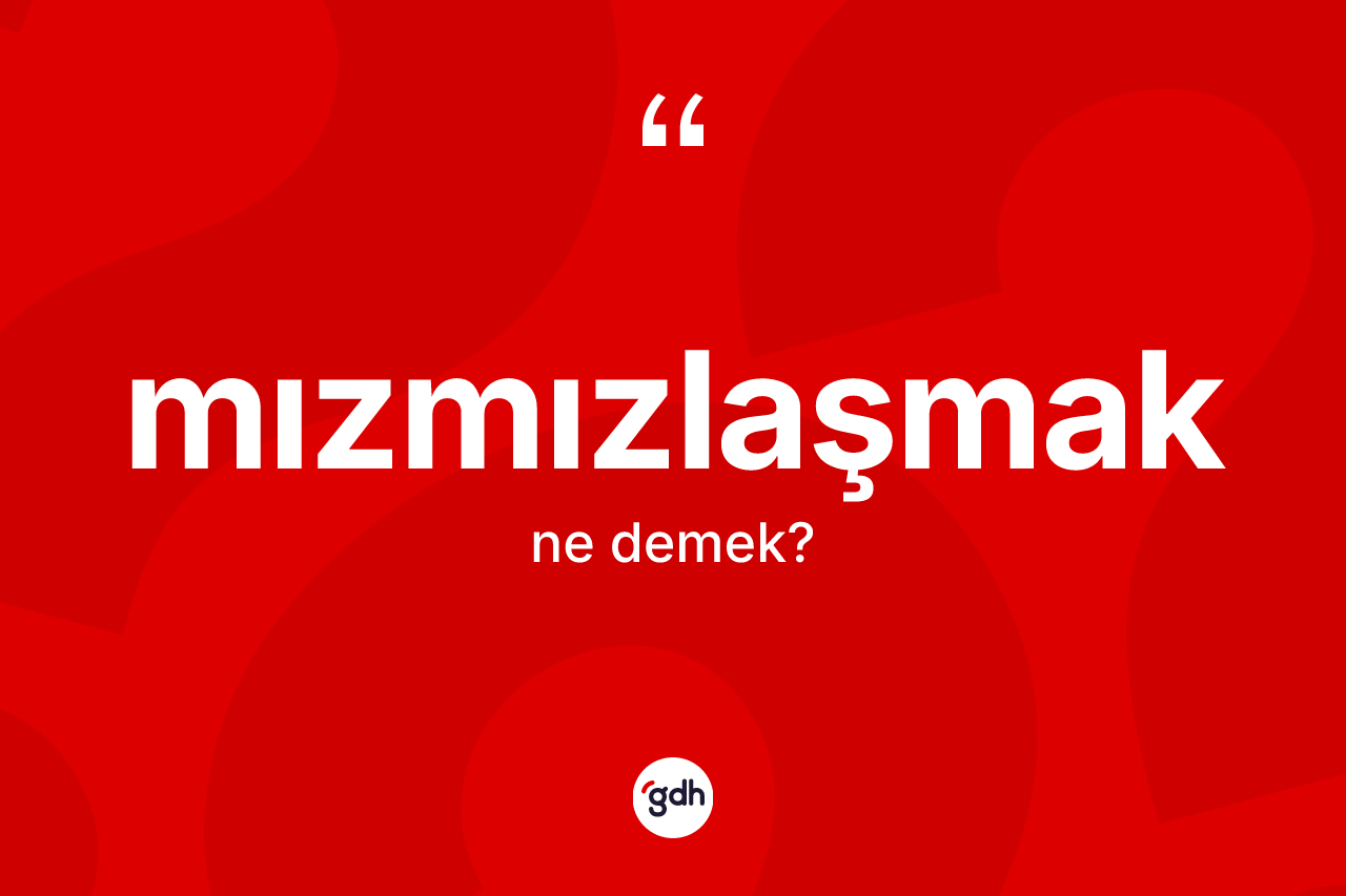 Mızmızlaşmak kelimesinin sözlükteki tanımı nedir? Mızmızlaşmağın TDK'ya göre anlamı nedir?