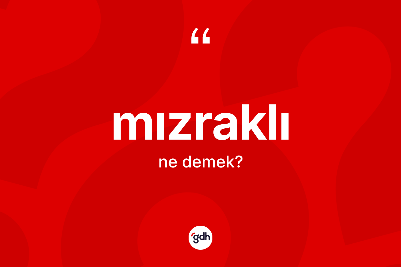 Mızraklı kelimesinin sözlükteki tanımı nedir? Mızraklının TDK'ya göre anlamı nedir?