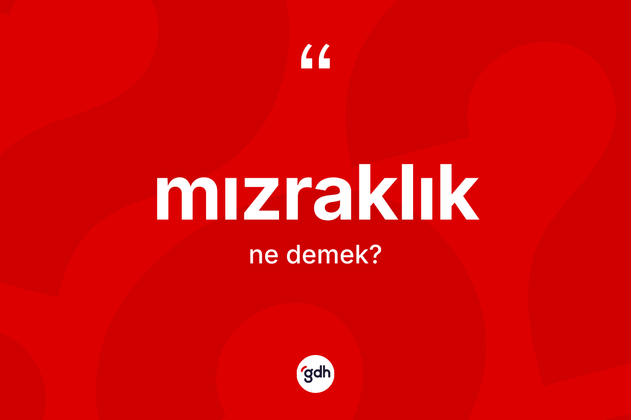 Mızraklık kelimesinin sözlükteki tanımı nedir? Mızraklığın halk arasındaki kullanımı nasıldır?