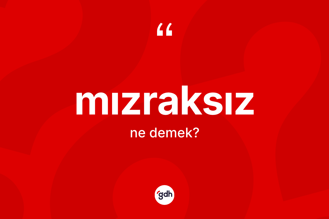 Mızraksız kelimesinin anlamı nedir? Mızraksızın TDK'ya göre anlamı nedir?