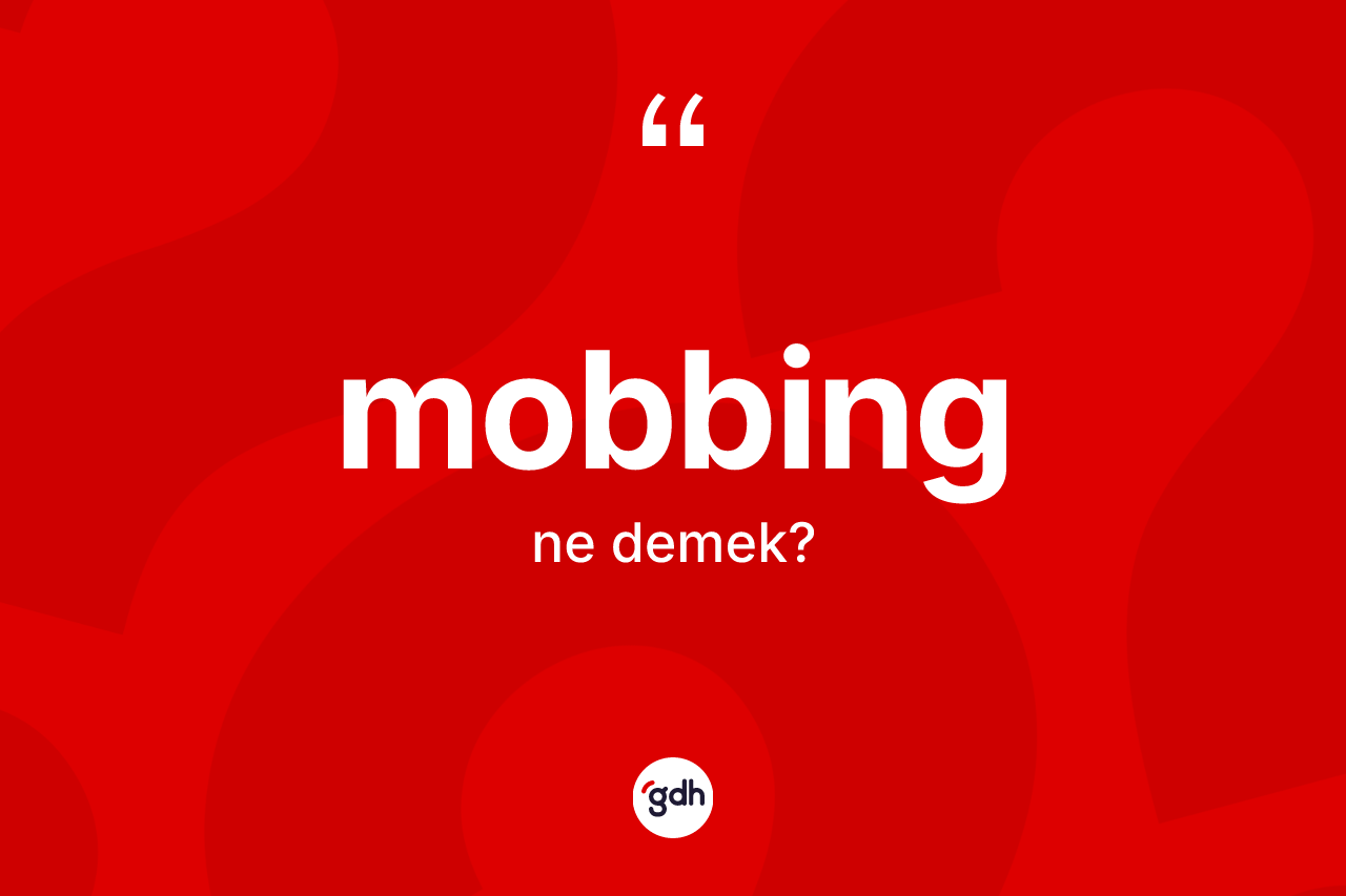 Mobbing ne anlama gelir? Mobbing kelimesinin kaç farklı anlamı var?