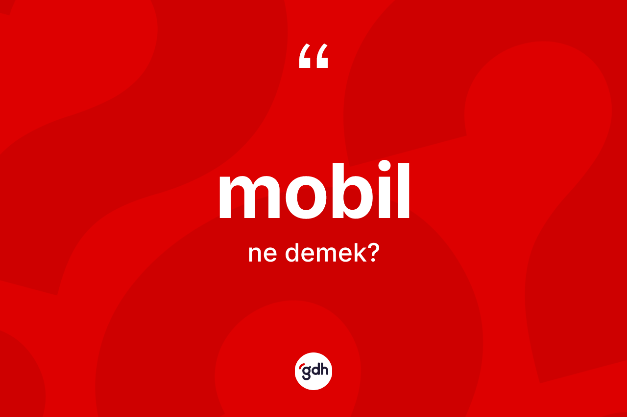 Mobil kelimesinin tanımı nedir? Mobilin sözlükteki anlamı nedir?
