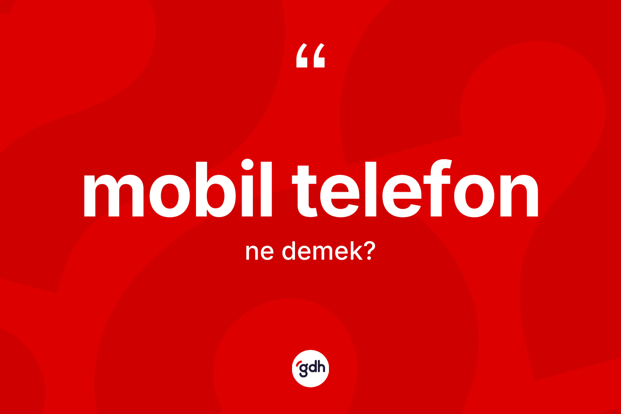 Mobil telefon kelimesinin sözlükteki tanımı nedir? Mobil telefonun TDK'ya göre anlamı nedir?
