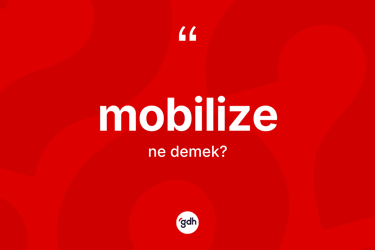 Mobilize kelimesinin anlamı nedir? Mobilizenin TDK'ya göre anlamı nedir?