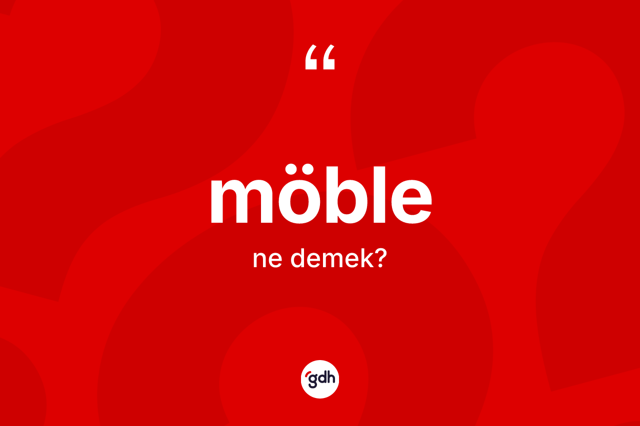 Möble kelimesinin sözlükteki tanımı nedir? Möblenin halk arasındaki kullanımı nasıldır?