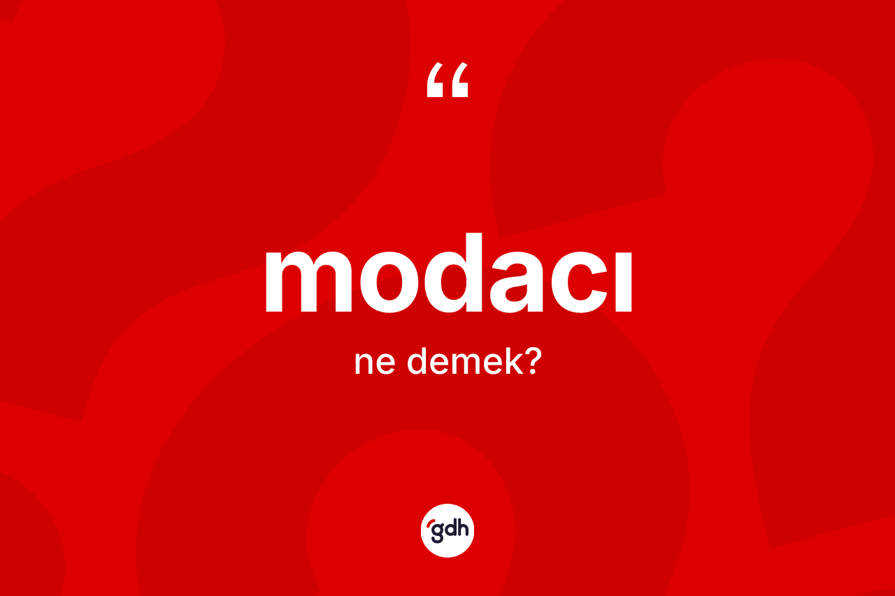 Modacı ne demek? Modacının TDK'ya göre anlamı nedir?