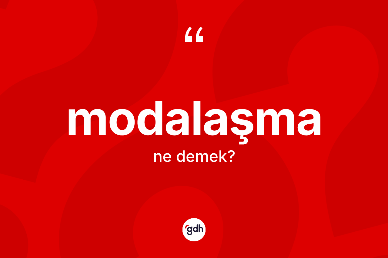 Modalaşma kelimesinin sözlükteki tanımı nedir? Modalaşmanın TDK'ya göre anlamı nedir?