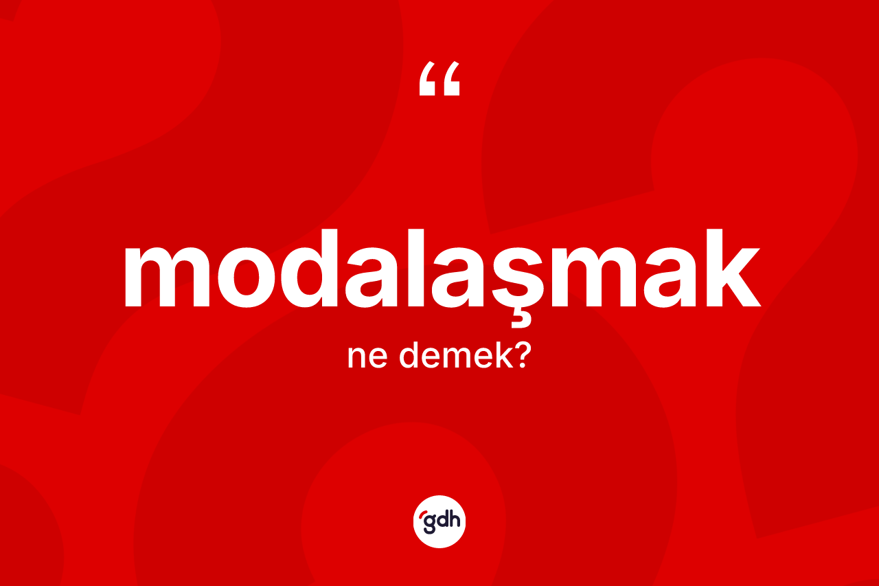 Modalaşmak nedir? Modalaşmağın TDK'ya göre anlamı nedir?