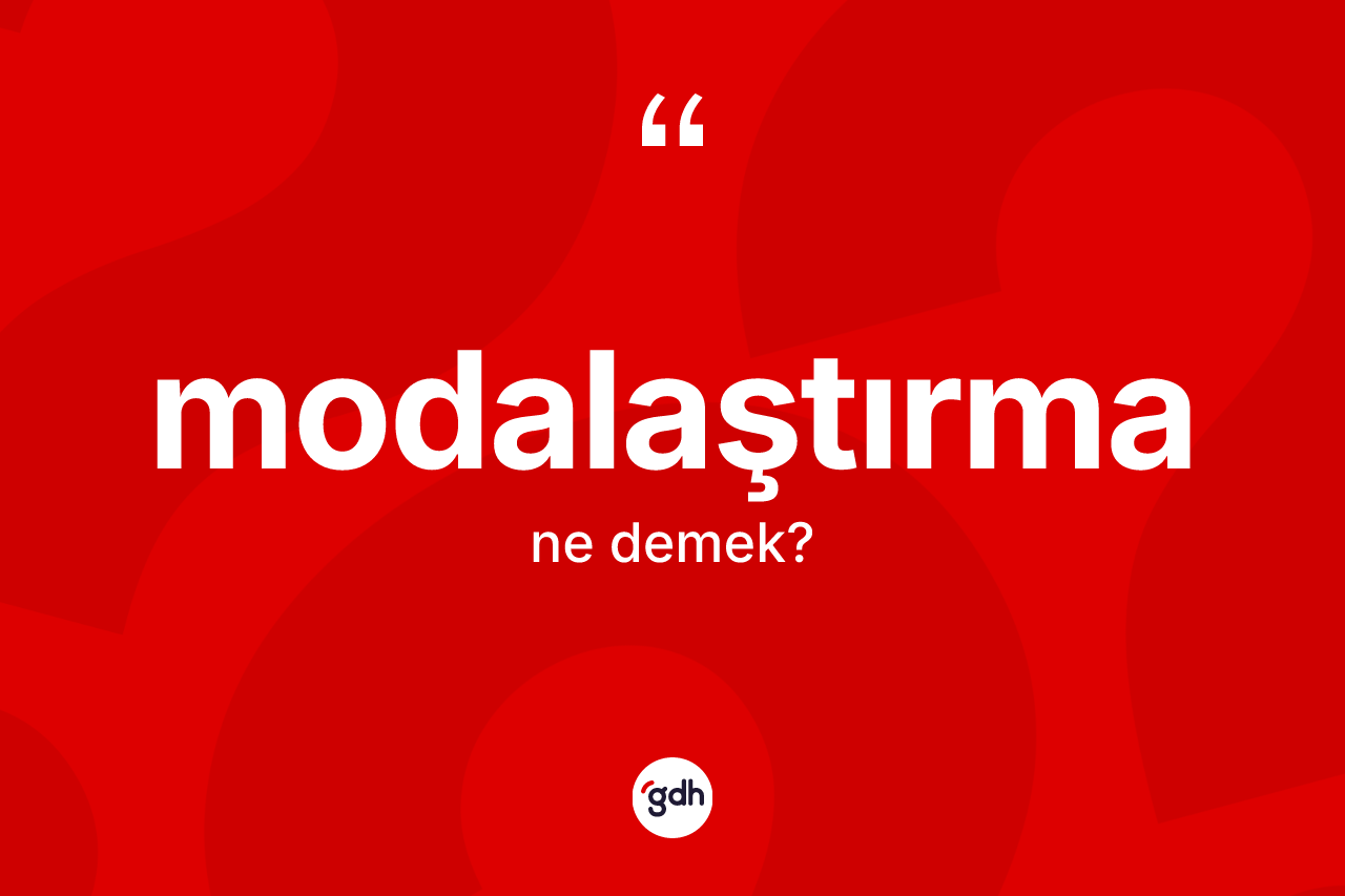 Modalaştırma ne anlama gelir?
