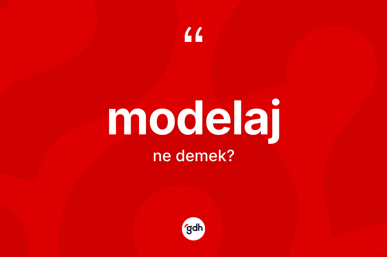 Modelaj kelimesi ne demek? Modelaj kelimesinin TDK'ya göre açıklaması nedir?