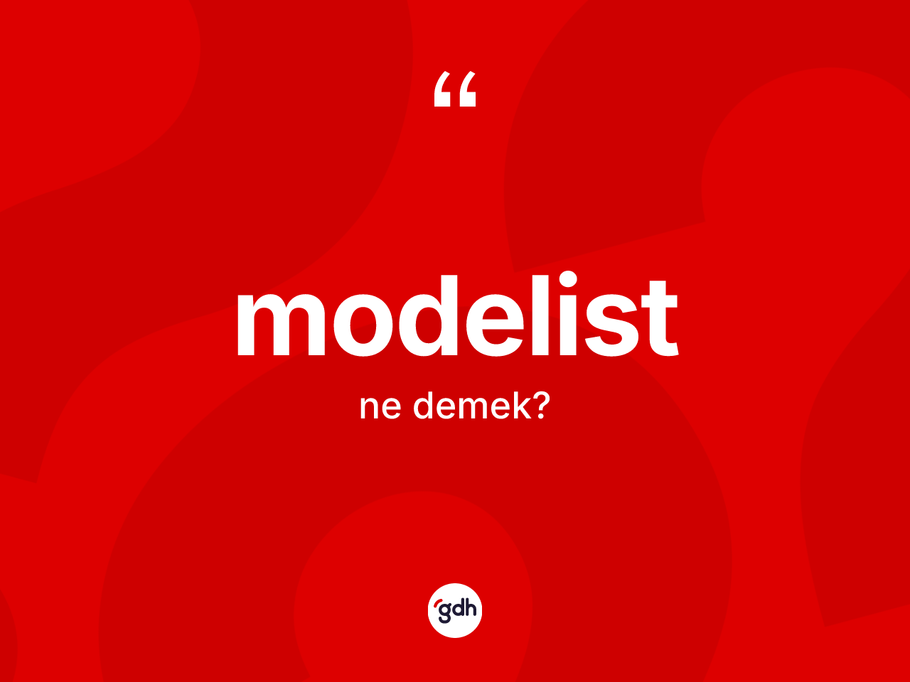 Modelist nedir? Modelistin sözlükteki anlamı nedir?