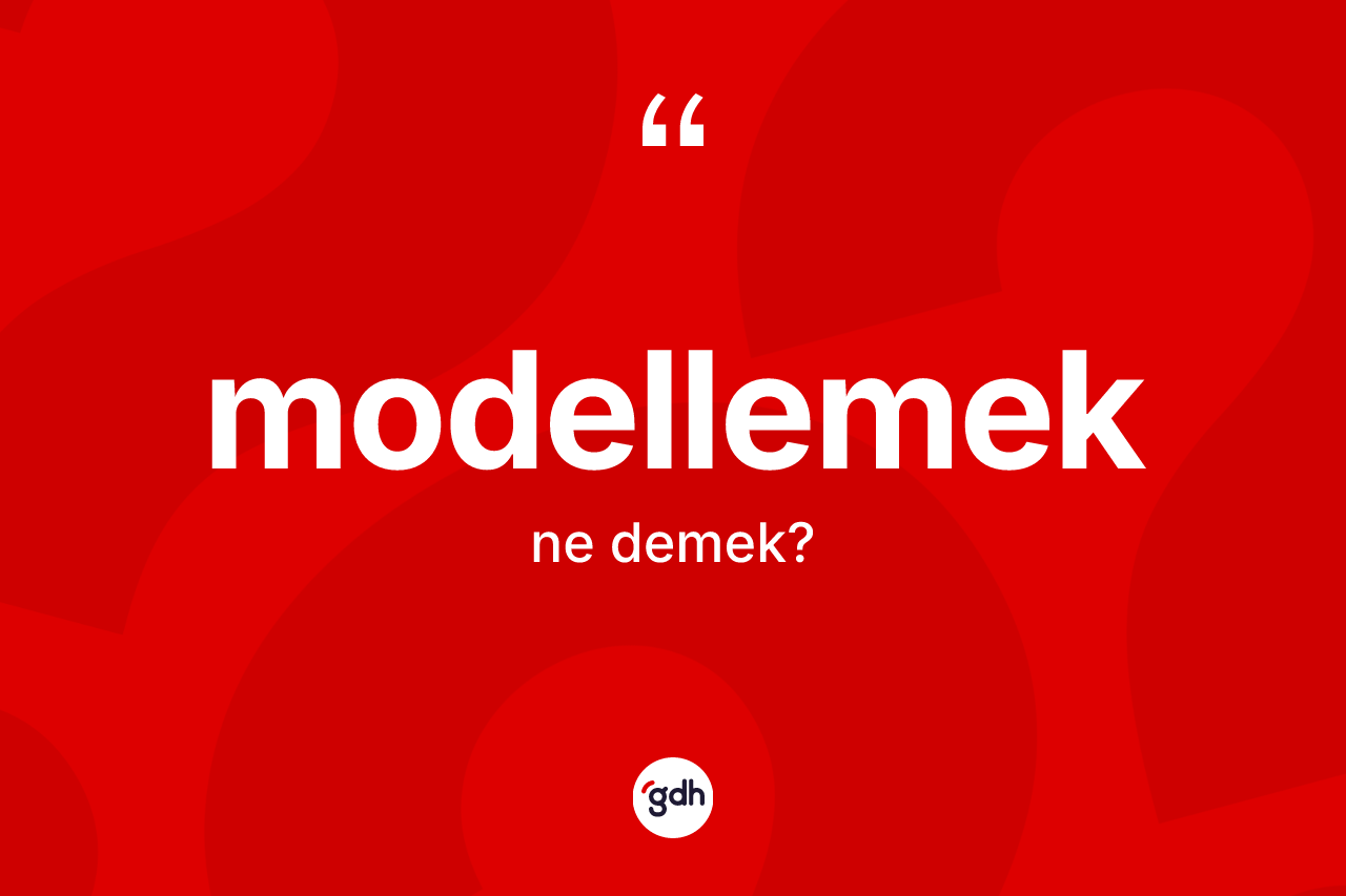 Modellemek  kelimesinin sözlükteki tanımı nedir? Modellemek  kelimesinin TDK'ya göre açıklaması nedir?