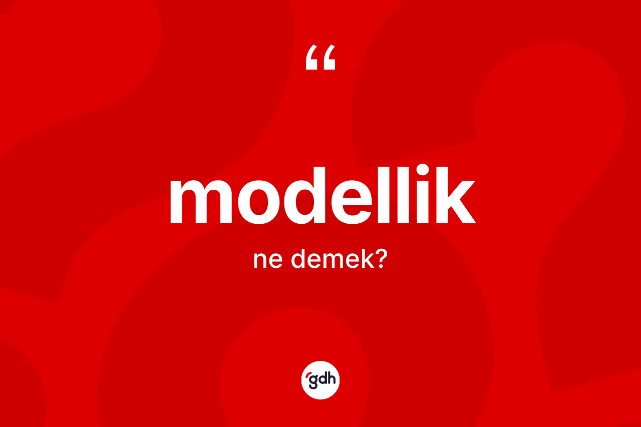 Modellik nedir? Modelliğin TDK'ya göre anlamı nedir?