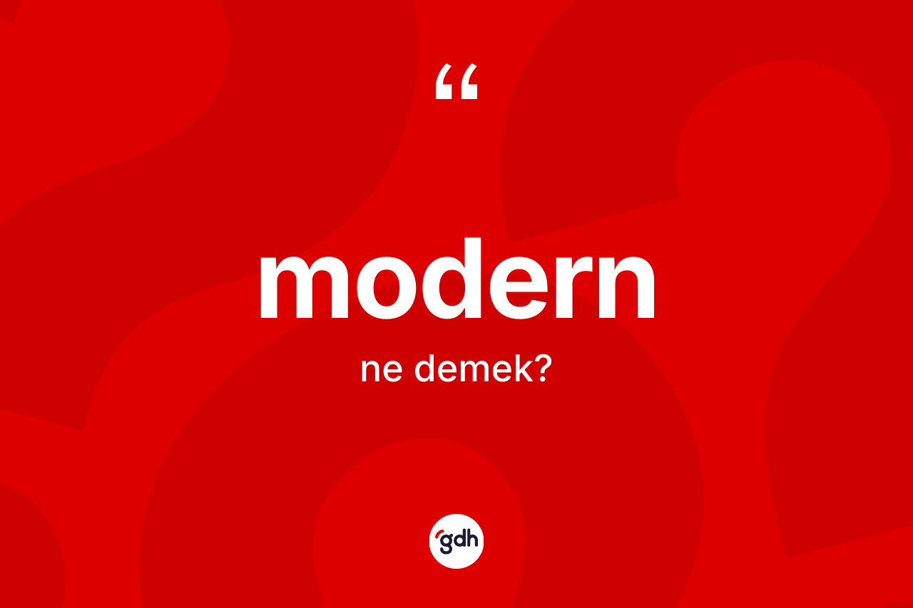 Modern kelimesi nedir? Modernin TDK'ya göre anlamı nedir?