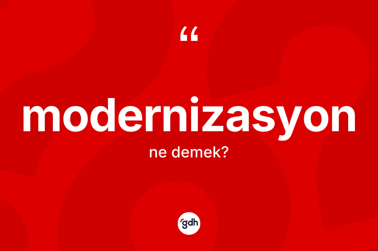 Modernizasyon kelimesi ne anlama gelir?