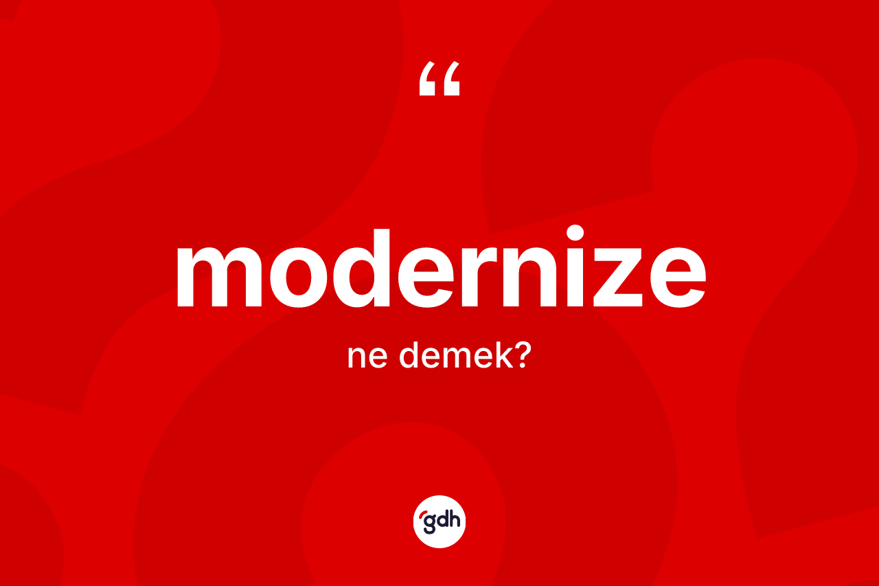 Modernize kelimesinin tanımı nedir?