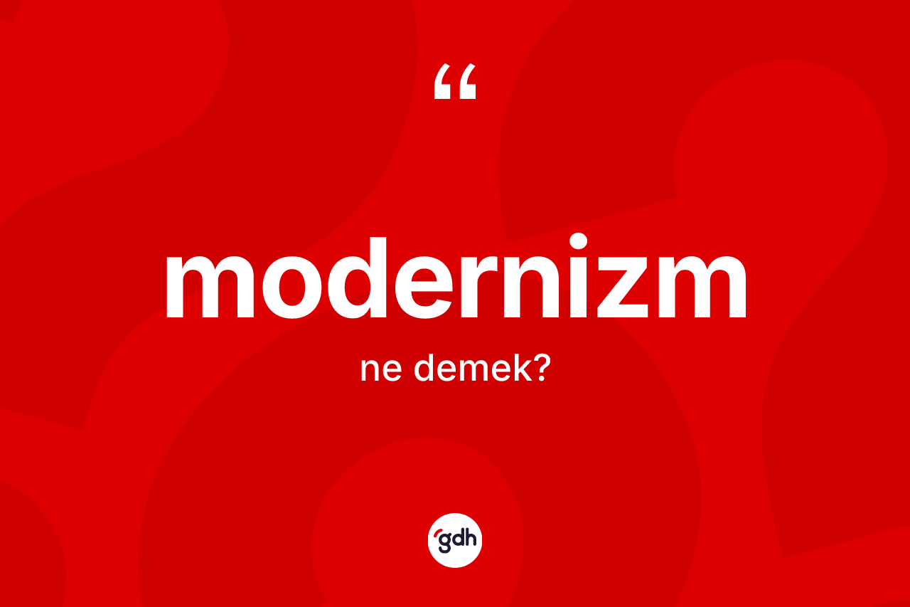 Modernizm kelimesi nedir? Modernizmin TDK'ya göre anlamı nedir?